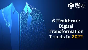 6 Healthcare Digital Transformation Trends in 2022 | EMed HealthTech