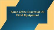 Some of the Essential Oil Field Equipment