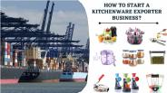 How to start a kitchenware exporter business