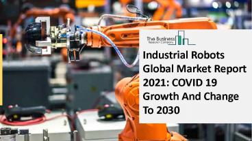2021 Industrial Robots Market Share, Restraints, Segments And Regions