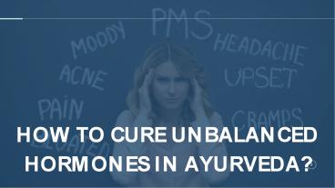 HOW.TO CURE UNBALANCED HORMONES IN AYURVEDA?