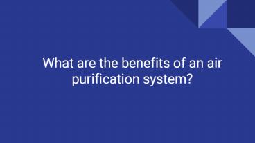 What are the benefits of an air purification system?