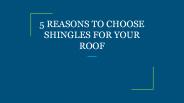 5 REASONS TO CHOOSE SHINGLES FOR YOUR ROOF