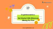 Cryptoknowmics: Get Started With Ethereum Mining For Free