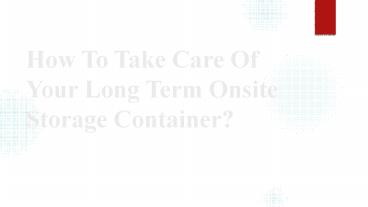 How To Take Care Of Your Long Term Onsite Storage Container?