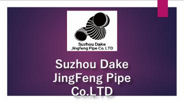 Suzhou Dake JingFeng Pipe Co.LTD