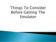 Things To Consider Before Getting The Emulator