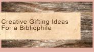 Creative Gifting Ideas For a Bibliophile