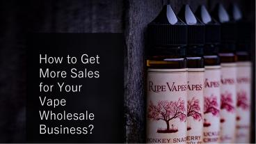 How to Get More Sales for Your Vape Wholesale Business