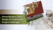 Home Builders Find a Range of Construction Project Challenges