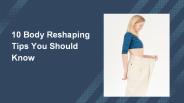 10 Body Reshaping Tips You Should Know