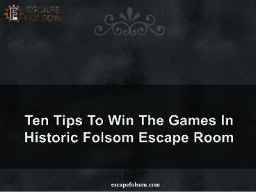 Ten Tips To Win The Games In Historic Folsom Escape Room