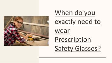 When do you exactly need to wear Prescription Safety Glasses?