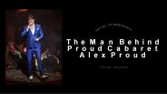 Alex Proud - The Man Behind Proud Cabaret