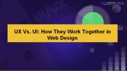UX Vs. UI How They Work Together in Web Design