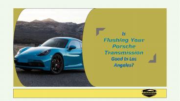 Is Flushing your Porsche Transmission Good in Los Angeles