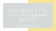 Easy Styles To Up Your Dress Game In 2022