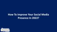 How To Improve Your Social Media Presence In 2022?