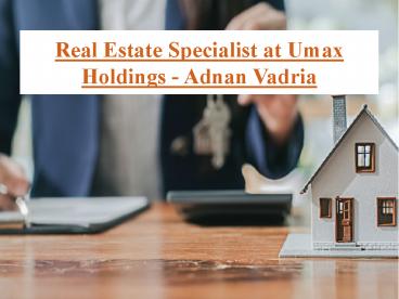 Adnan Vadria: The Real Estate Specialist