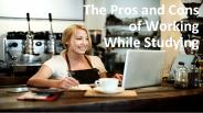 The Pros and Cons of Working While Studying
