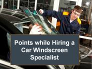 Points while Hiring a Car Windscreen Specialist