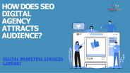How does SEO digital agency attracts audience?