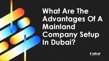 What Are The Advantages Of A Mainland Company Setup In Dubai?   https://www.dubaibusinesssetup.ae/mainland-company-setup/