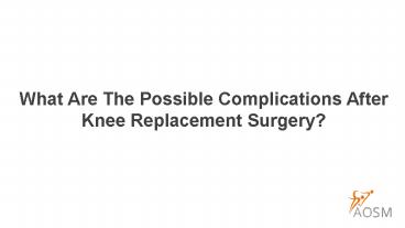 What are the possible complications after knee replacement surgery?