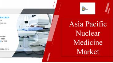 Asia Pacific Nuclear Medicine Market PPT