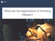 What are the Applications of Grinding Wheels