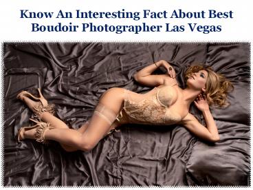 Know An Interesting Fact About Best Boudoir Photographer Las Vegas