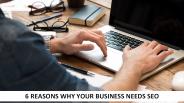 6 Reasons Why Your Business Needs SEO