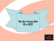 Why Get A Custom Built PC in 2022