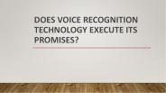 DOES VOICE RECOGNITION TECHNOLOGY EXECUTE ITS PROMISES?