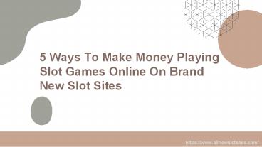 5 Ways To Make Money Playing Slot Games Online On Brand New Slot Sites
