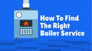 How To Find The Right Boiler Service