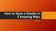 How to Style a Hoodie in 5 Amazing Ways