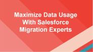 Maximize Data Usage With Salesforce Migration Experts