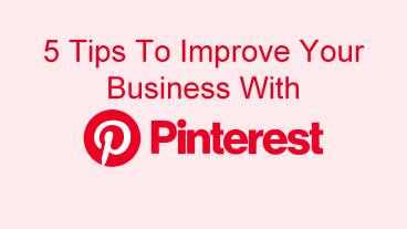 5 Tips To Improve Your Business With Pinterest