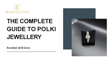 Kundan lal & sons explained the complete guide to polki jewellery