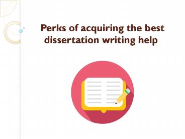 Perks of acquiring the best dissertation writing help