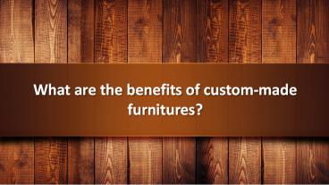 What are the benefits of custom-made furnitures (1)