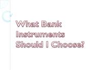 What Bank Instruments Should I Choose?