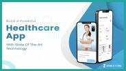 Build A Powerful Healthcare App With State-Of-The-Art Technology