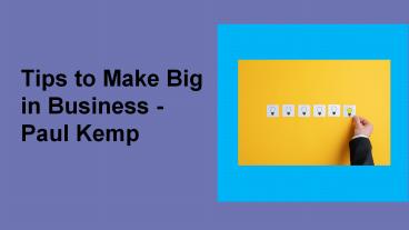 Tips to Make Big in Business - Paul Kemp
