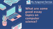 What are some good essay topics on computer science?