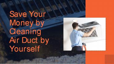Save Your  Money by  Cleaning  Air Duct by  Yourself