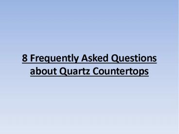 8 Frequently Asked Questions About Quartz Countertops