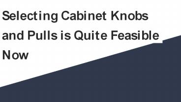 Selecting Cabinet Knobs and Pulls is Quite Feasible Now