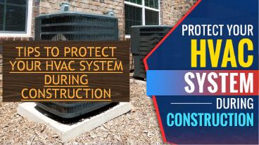 TIPS TO PROTECT YOUR HVAC SYSTEM DURING CONSTRUCTION
